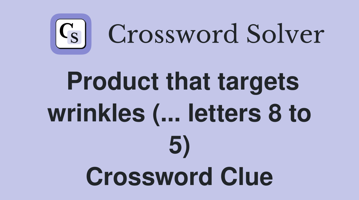 Product that targets wrinkles (... letters 8 to 5) Crossword Clue